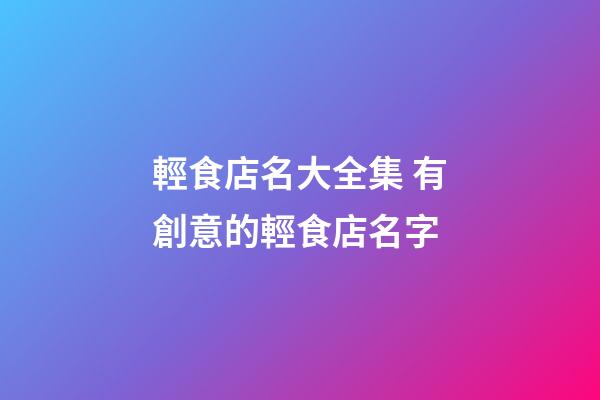 輕食店名大全集 有創意的輕食店名字-第1張-店鋪起名-玄機派